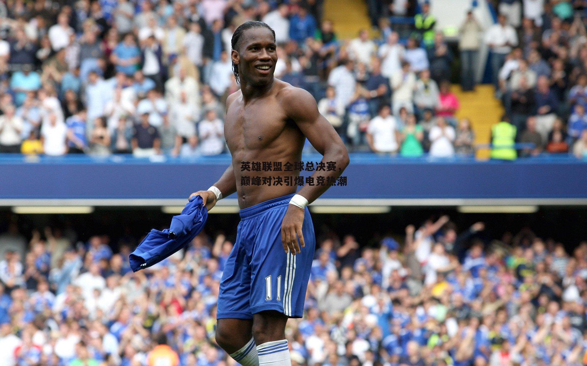 英雄联盟全球总决赛，巅峰对决引爆电竞热潮