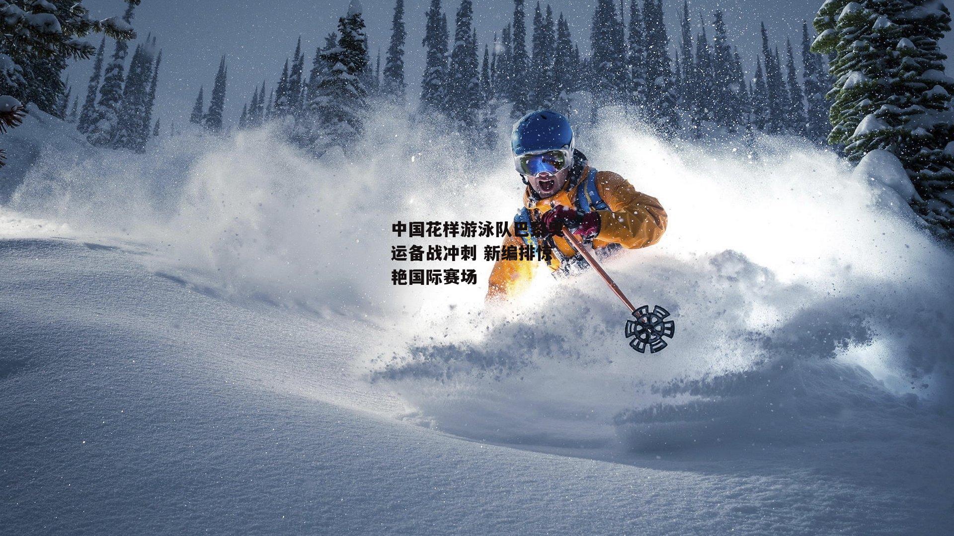 中国花样游泳队巴黎奥运备战冲刺 新编排惊艳国际赛场